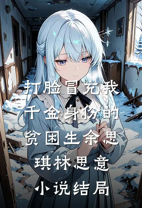 打脸冒充我千金身份的贫困生余思琪林思意小说结局