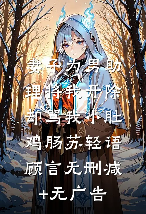 妻子为男助理将我开除，却骂我小肚鸡肠苏轻语顾言无删减+无广告