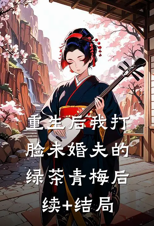 重生后我打脸未婚夫的绿茶青梅后续+结局