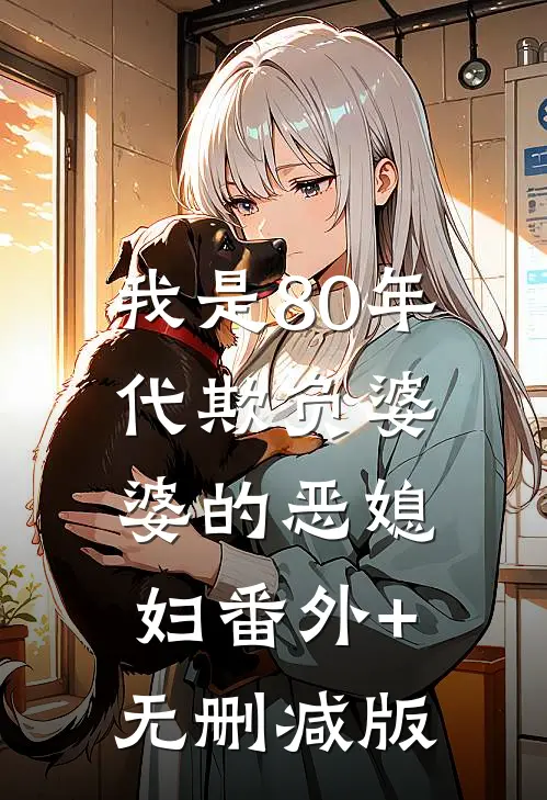 我是80年代欺负婆婆的恶媳妇番外+无删减版