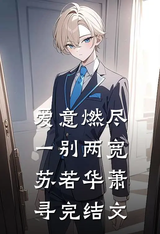 爱意燃尽，一别两宽苏若华萧寻完结文