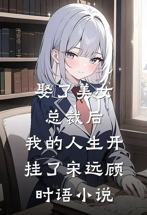 娶了美女总裁后，我的人生开挂了宋远顾时语小说