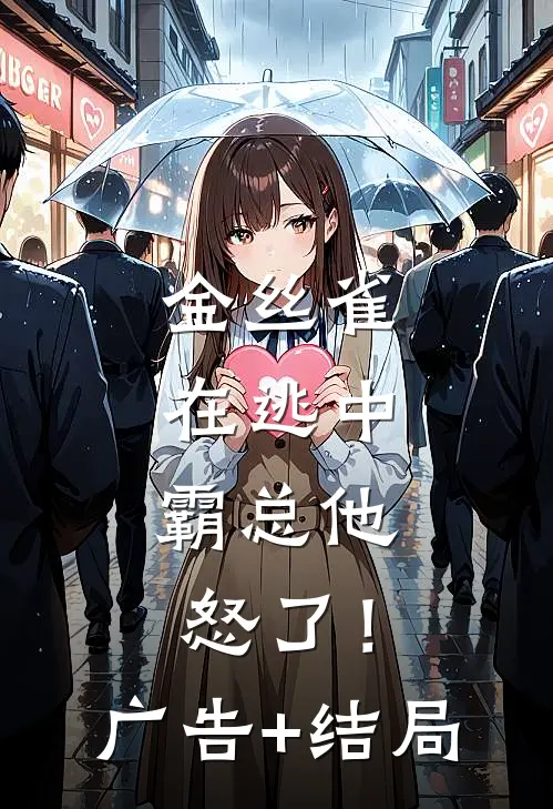 金丝雀在逃中，霸总他怒了！广告+结局