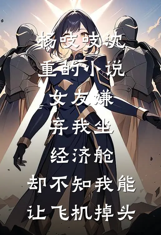 杨吱吱沈重的小说女友嫌弃我坐经济舱，却不知我能让飞机掉头