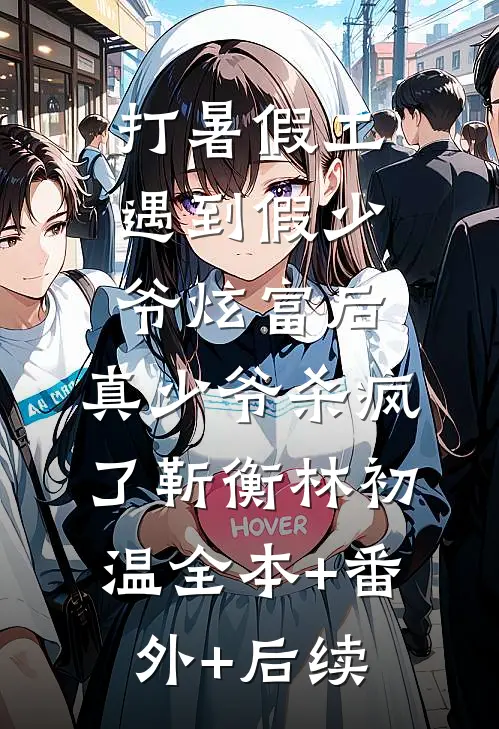 打暑假工遇到假少爷炫富后，真少爷杀疯了靳衡林初温全本+番外+后续