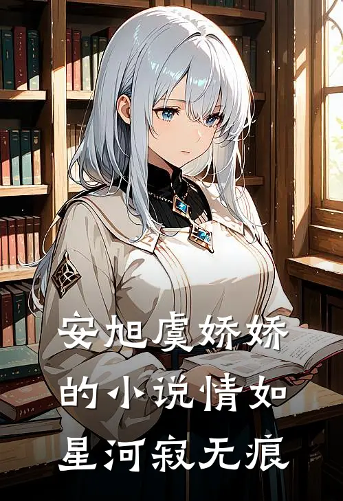 安旭虞娇娇的小说情如星河寂无痕