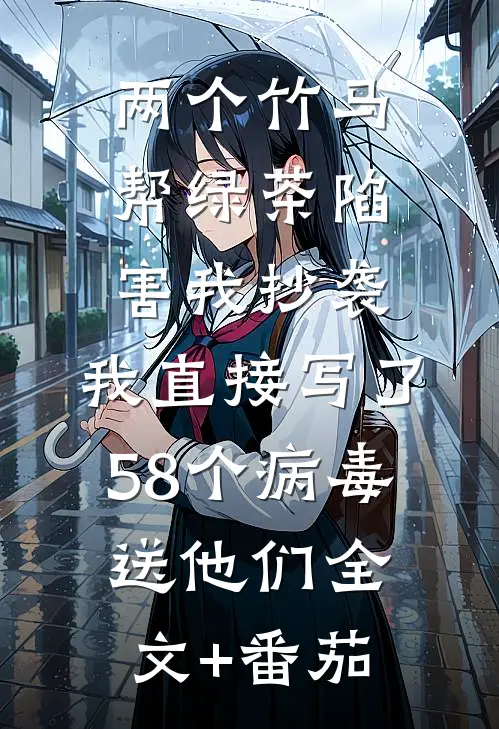 两个竹马帮绿茶陷害我抄袭，我直接写了58个病毒送他们全文+番茄