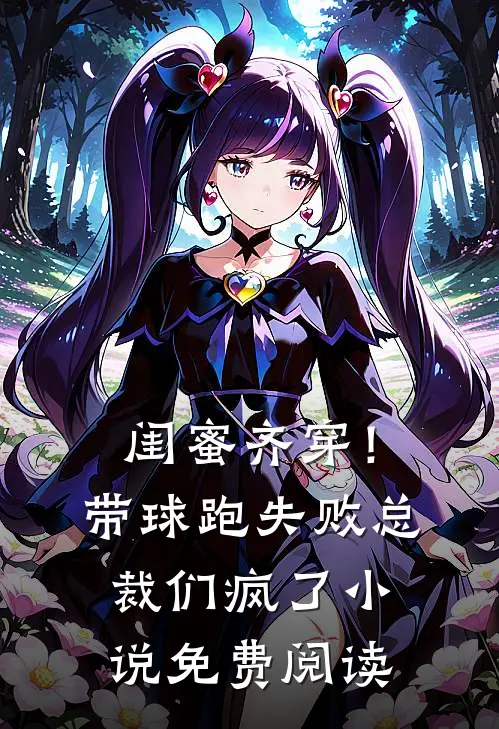 闺蜜齐穿！带球跑失败总裁们疯了小说免费阅读