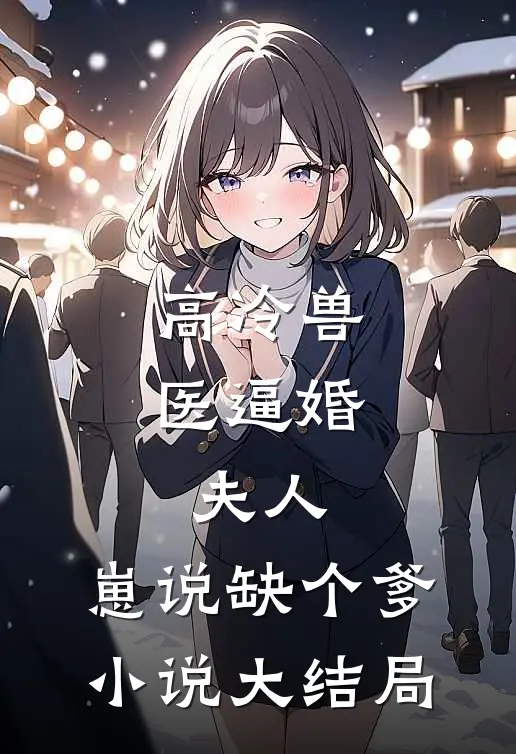 高冷兽医逼婚：夫人，崽说缺个爹小说大结局