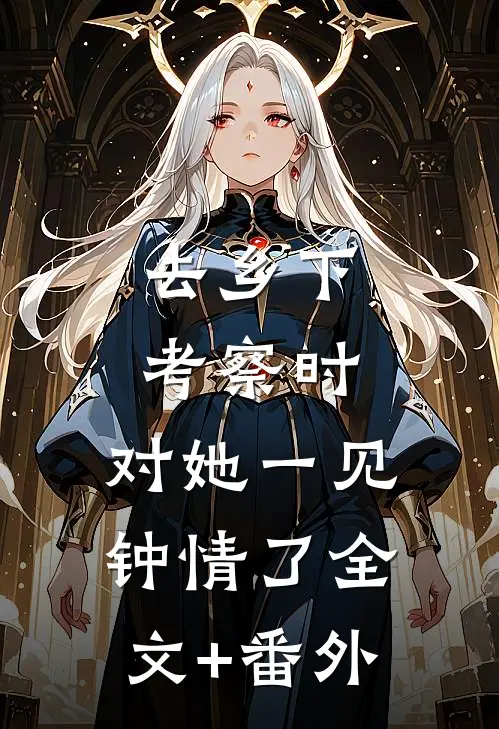 去乡下考察时，对她一见钟情了全文+番外