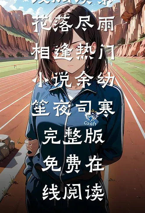 繁花落尽雨相逢热门小说余幼笙夜司寒