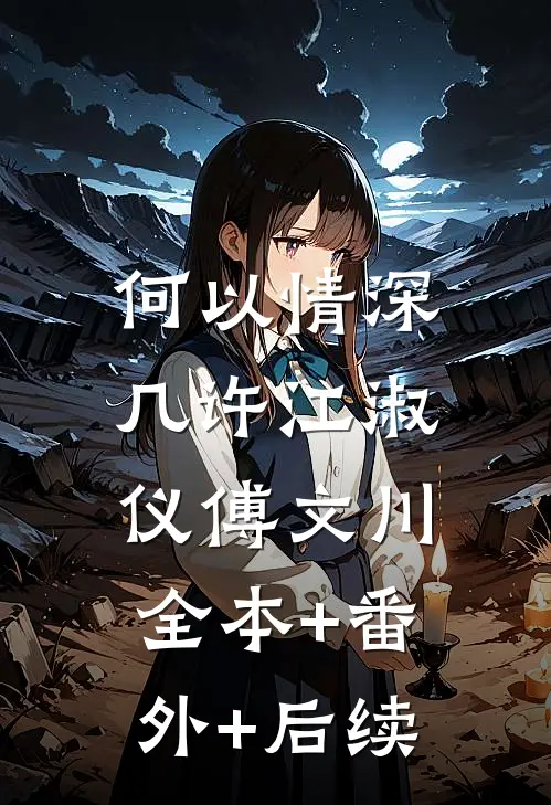 何以情深几许江淑仪傅文川:全本+番外+后续