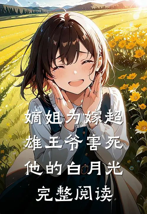 嫡姐为嫁超雄王爷害死他的白月光完整阅读