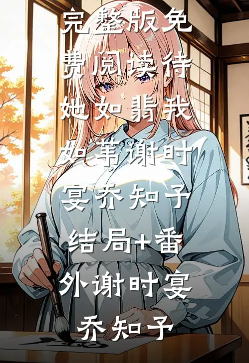 待她如翡我如苇谢时宴乔知予:结局+番外
