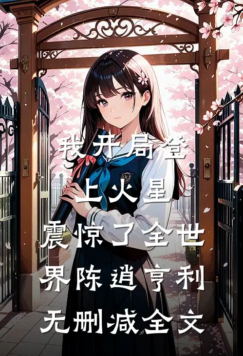 我开局登上火星，震惊了全世界陈逍亨利无删减全文