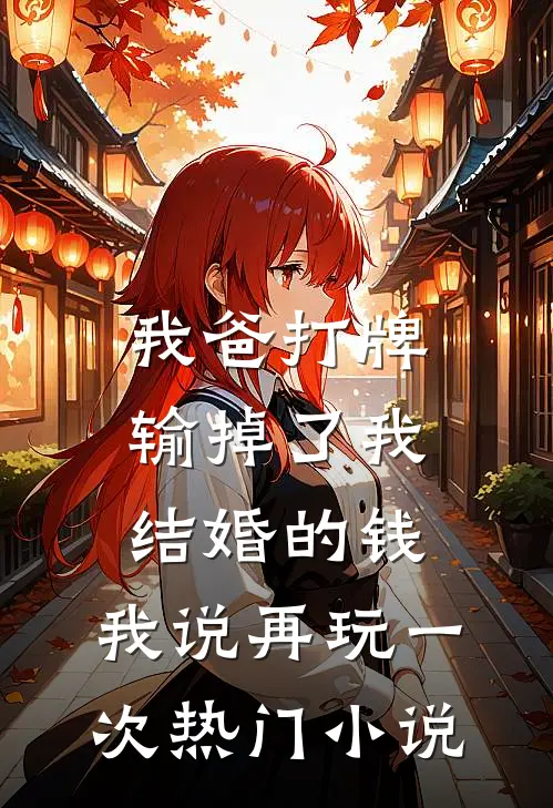 我爸打牌输掉了我结婚的钱，我说再玩一次热门小说