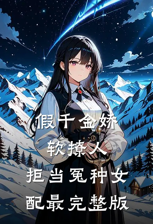 假千金娇软撩人，拒当冤种女配最完整版