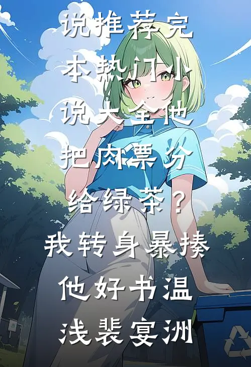他把肉票分给绿茶?我转身暴揍他好书