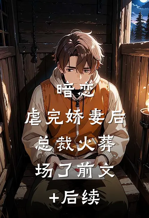 暗恋：虐完娇妻后，总裁火葬场了前文+后续