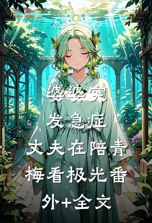 婆婆突发急症，丈夫在陪青梅看极光(番外)+(全文)