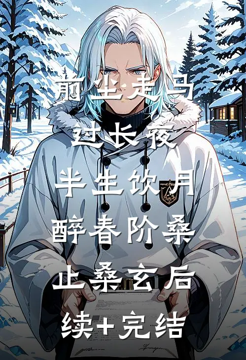 前尘走马过长夜，半生饮月醉春阶桑止桑玄后续+完结