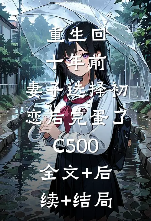 重生回十年前，妻子选择初恋后完蛋了C500:全文+后续+结局