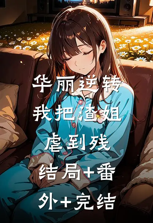华丽逆转，我把渣姐虐到残:结局+番外+完结