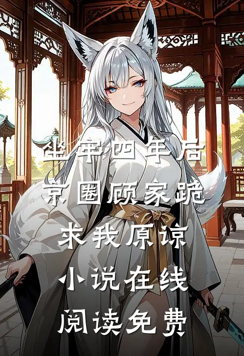 坐牢四年后，京圈顾家跪求我原谅小说在线阅读免费