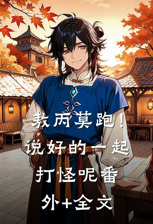 敖丙莫跑！说好的一起打怪呢(番外)+(全文)
