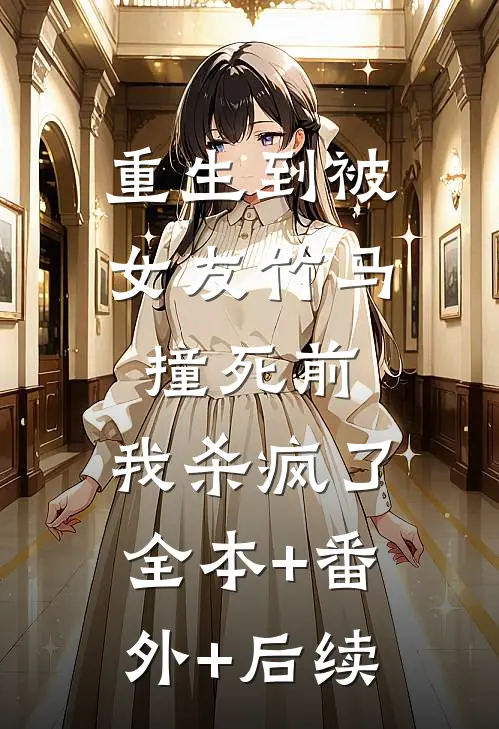 重生到被女友竹马撞死前，我杀疯了:全本+番外+后续