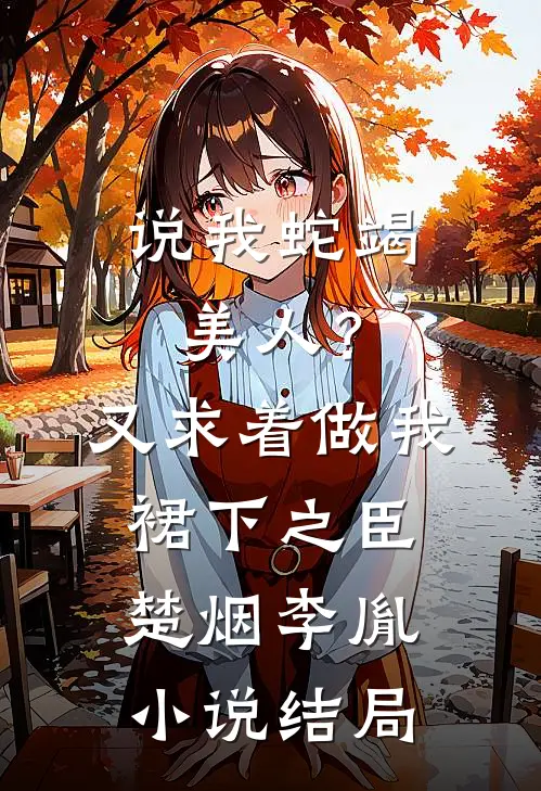 说我蛇竭美人？又求着做我裙下之臣楚烟李胤小说结局