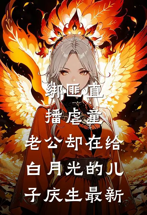 绑匪直播虐童，老公却在给白月光的儿子庆生最新