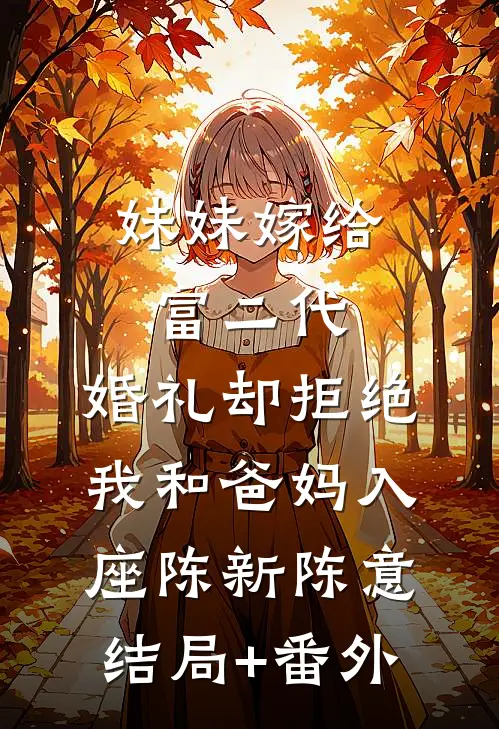 妹妹嫁给富二代，婚礼却拒绝我和爸妈入座陈新陈意结局+番外