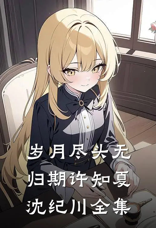 岁月尽头无归期许知夏沈纪川全集
