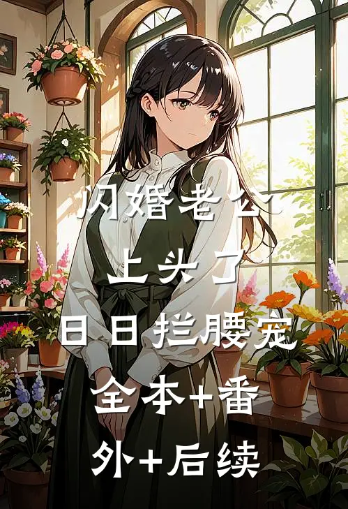 闪婚老公上头了，日日拦腰宠:全本+番外+后续