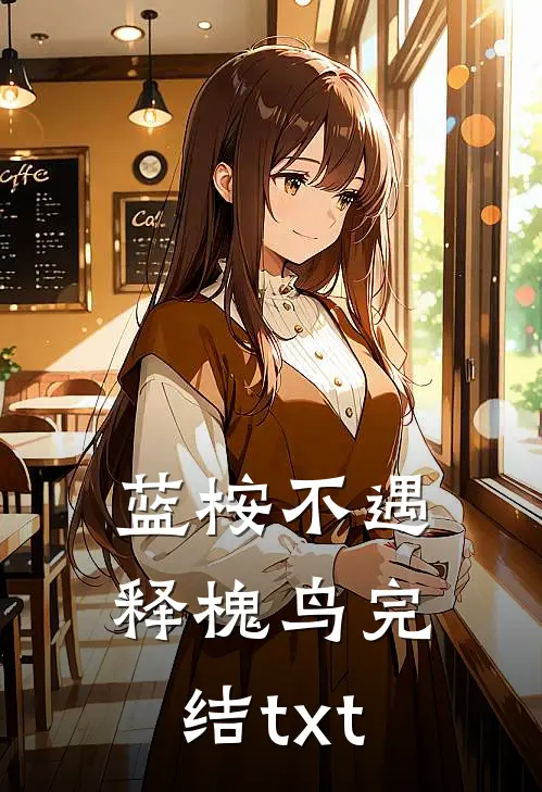 蓝桉不遇释槐鸟完结txt