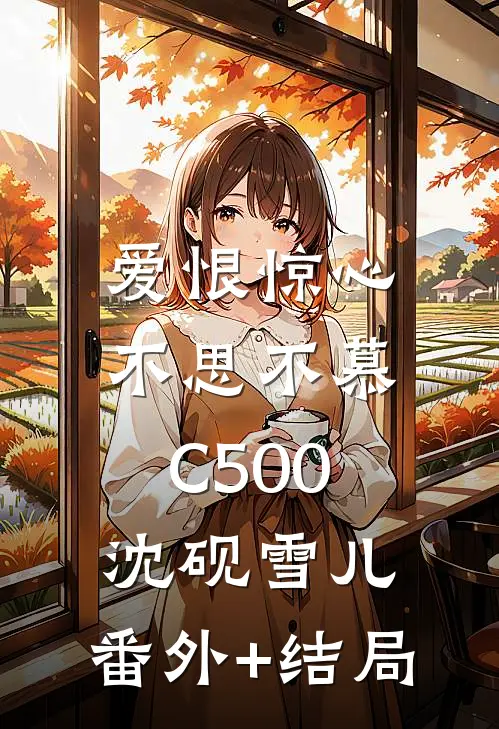 爱恨惊心，不思不慕C500沈砚雪儿:(番外)+(结局)