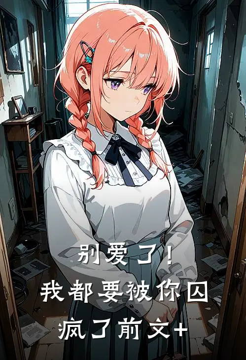 别爱了！我都要被你囚疯了前文+