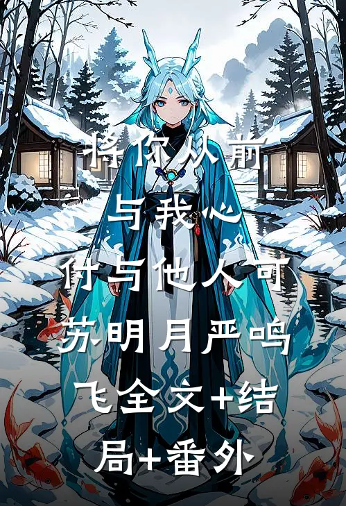 将你从前与我心，付与他人可苏明月严鸣飞全文+结局+番外