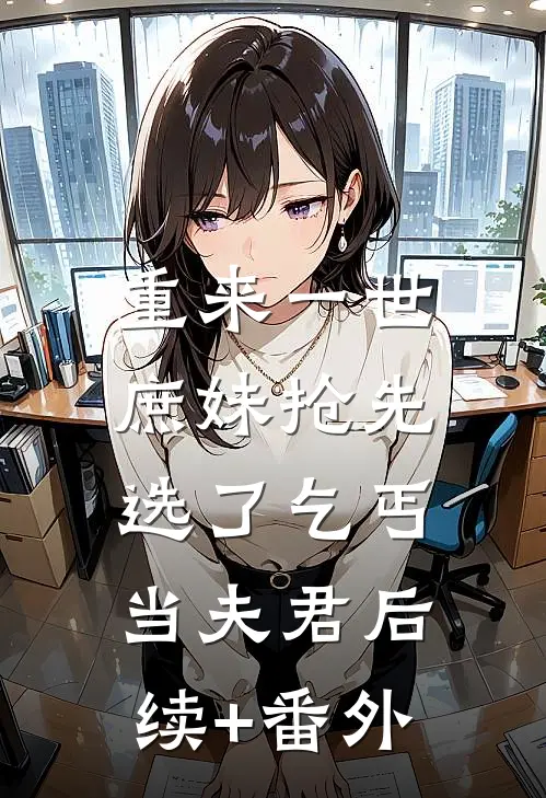 重来一世，庶妹抢先选了乞丐当夫君后续+番外