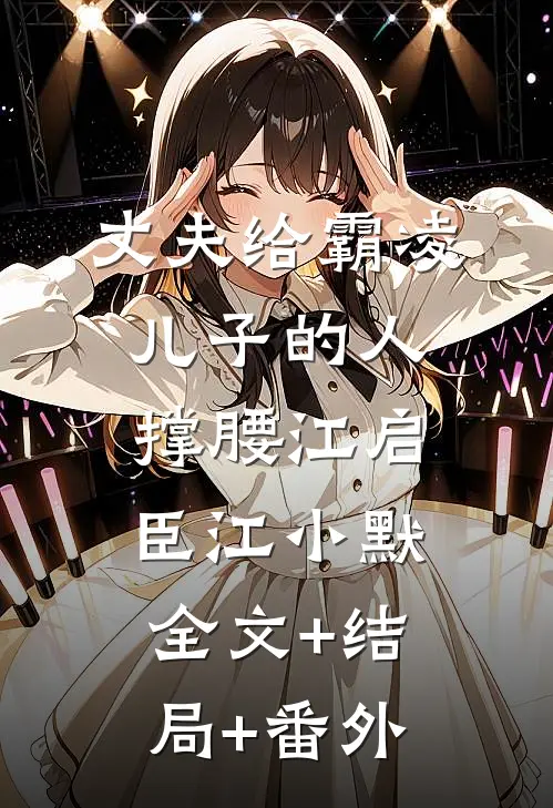 丈夫给霸凌儿子的人撑腰江启臣江小默全文+结局+番外