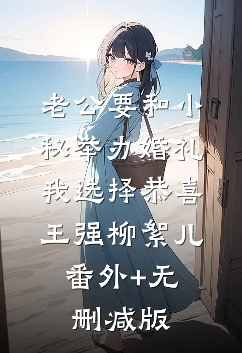 老公要和小秘举办婚礼，我选择恭喜王强柳絮儿:番外+无删减版