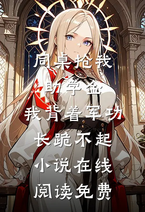 同桌抢我助学金，我背着军功长跪不起小说在线阅读免费