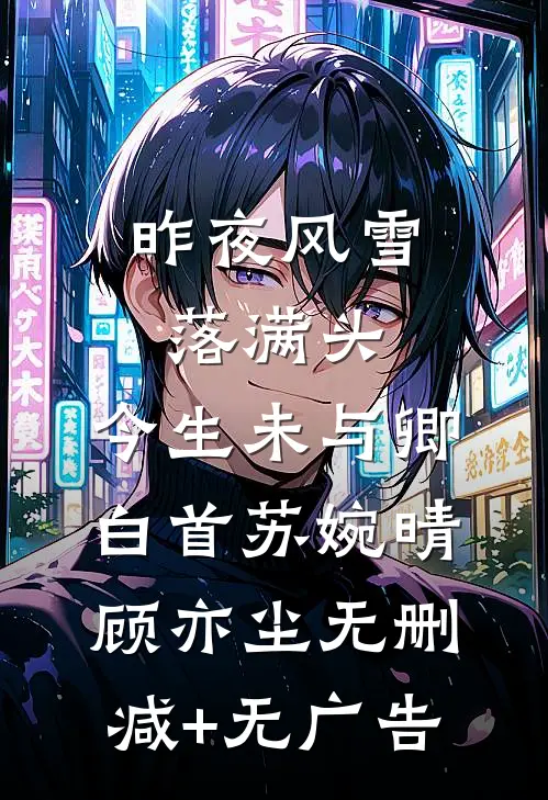 昨夜风雪落满头，今生未与卿白首苏婉晴顾亦尘无删减+无广告