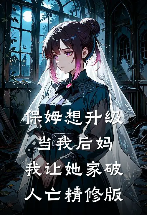 保姆想升级当我后妈，我让她家破人亡精修版