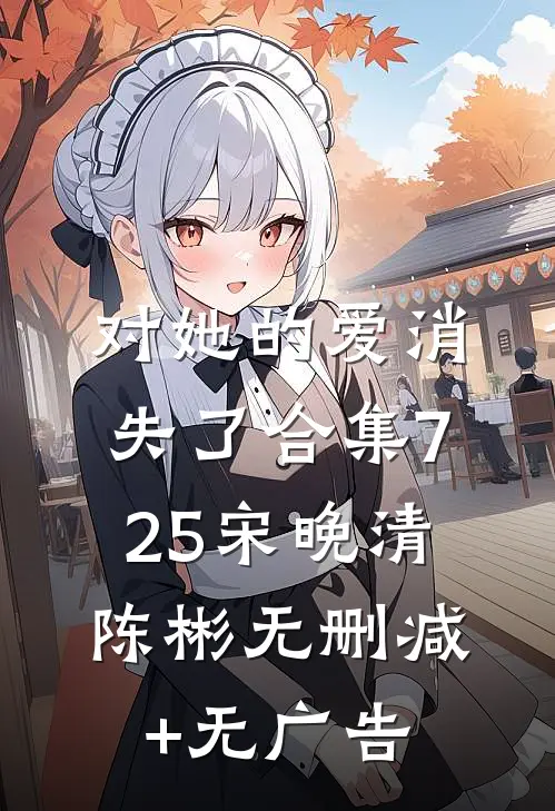 对她的爱消失了合集725宋晚清陈彬无删减+无广告