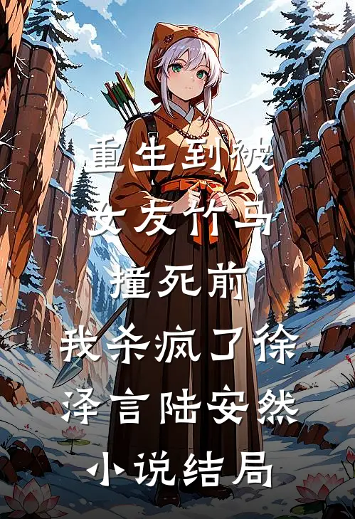 重生到被女友竹马撞死前，我杀疯了徐泽言陆安然小说结局