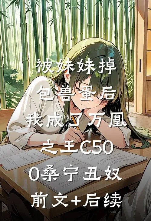 被妹妹掉包兽蛋后，我成了万凰之王C500桑宁丑奴:前文+后续