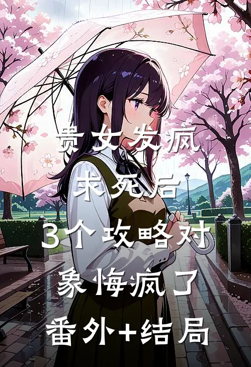 贵女发疯求死后，3个攻略对象悔疯了:(番外)+(结局)
