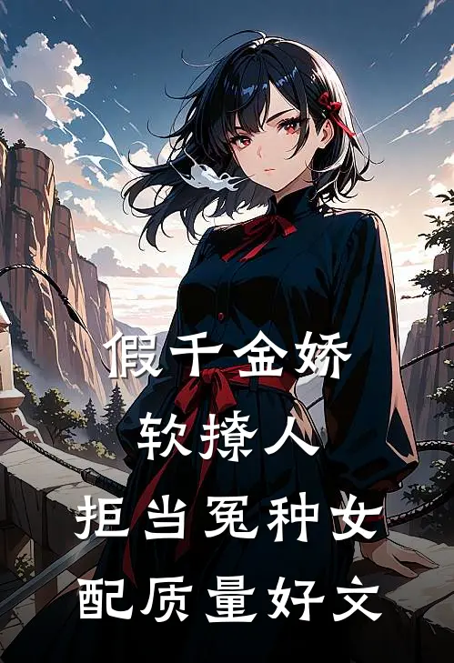 假千金娇软撩人，拒当冤种女配质量好文